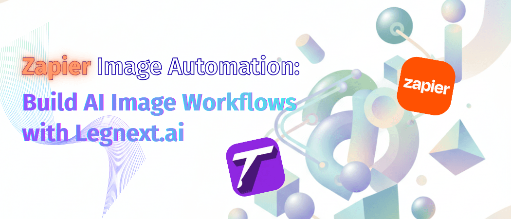 Zapier Image Automation: Build AI Image Workflows with Legnext.ai